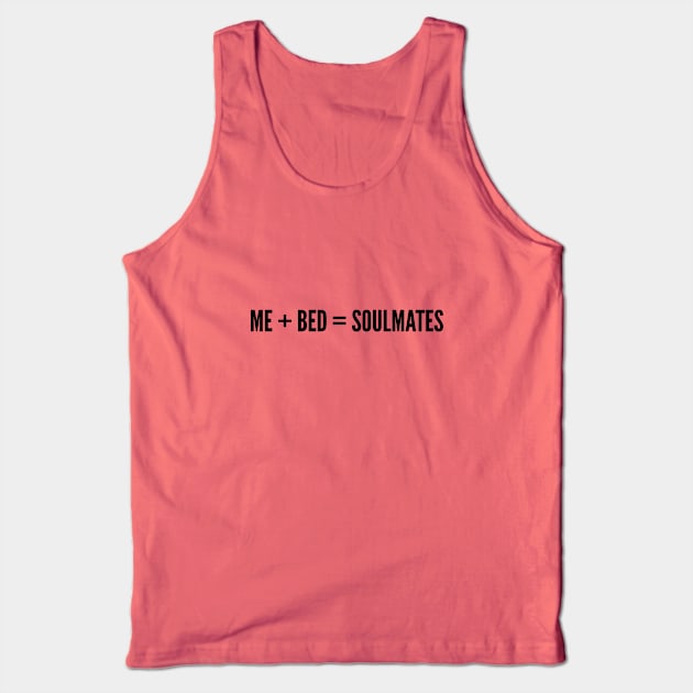 Cute - Me and Bed Are Soulmates - Funny Joke Statement Humor Slogan Tank Top by sillyslogans